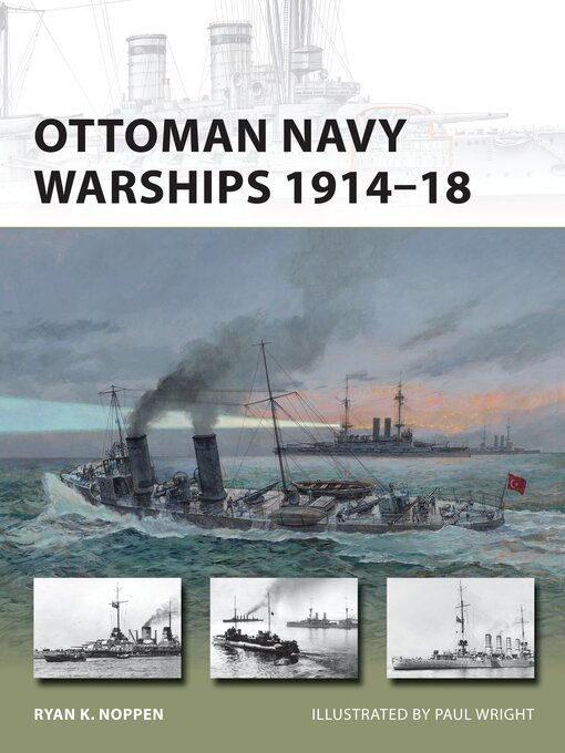 Title details for Ottoman Navy Warships 1914–18 by Ryan K. Noppen - Available